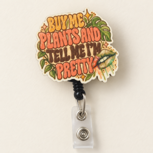 Botanical badge reel reading Buy Me Plants and Tell Me I’m Pretty, with clasp and clear badge strap